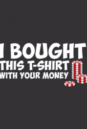 I Bought This T-Shirt With Your Money