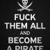 F*ck Them All And Become A Pirate