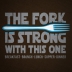 The Fork Is Strong With This One