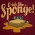 Drink Like A Sponge!