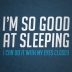 I'm So Good At Sleeping...