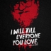 I Will Kill Everyone You Love